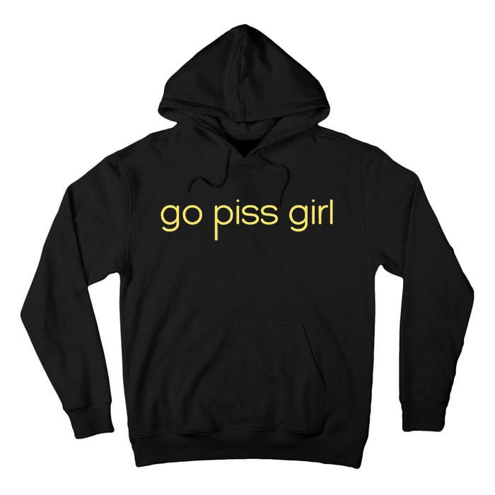 Funny Saying Go Piss Girl Or Go Pisss Girl Tall Hoodie