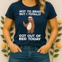 Funny Sloth - Got Out Of Bed Today Womens T-Shirt