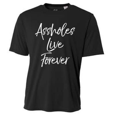 Funny Sarcastic Gift Sarcasm Quote Assholes Live Forever Cooling Performance Crew T-Shirt