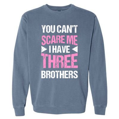 Funny Sister Gifts You CanT Scare Me I Have Three Brothers Garment-Dyed Sweatshirt