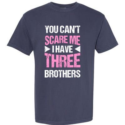 Funny Sister Gifts You CanT Scare Me I Have Three Brothers Garment-Dyed Heavyweight T-Shirt