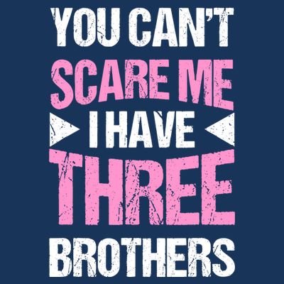 Funny Sister Gifts You CanT Scare Me I Have Three Brothers T-Shirt