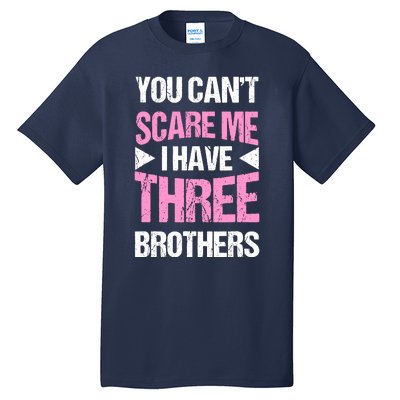 Funny Sister Gifts You CanT Scare Me I Have Three Brothers Tall T-Shirt