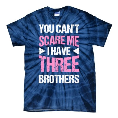 Funny Sister Gifts You CanT Scare Me I Have Three Brothers Tie-Dye T-Shirt