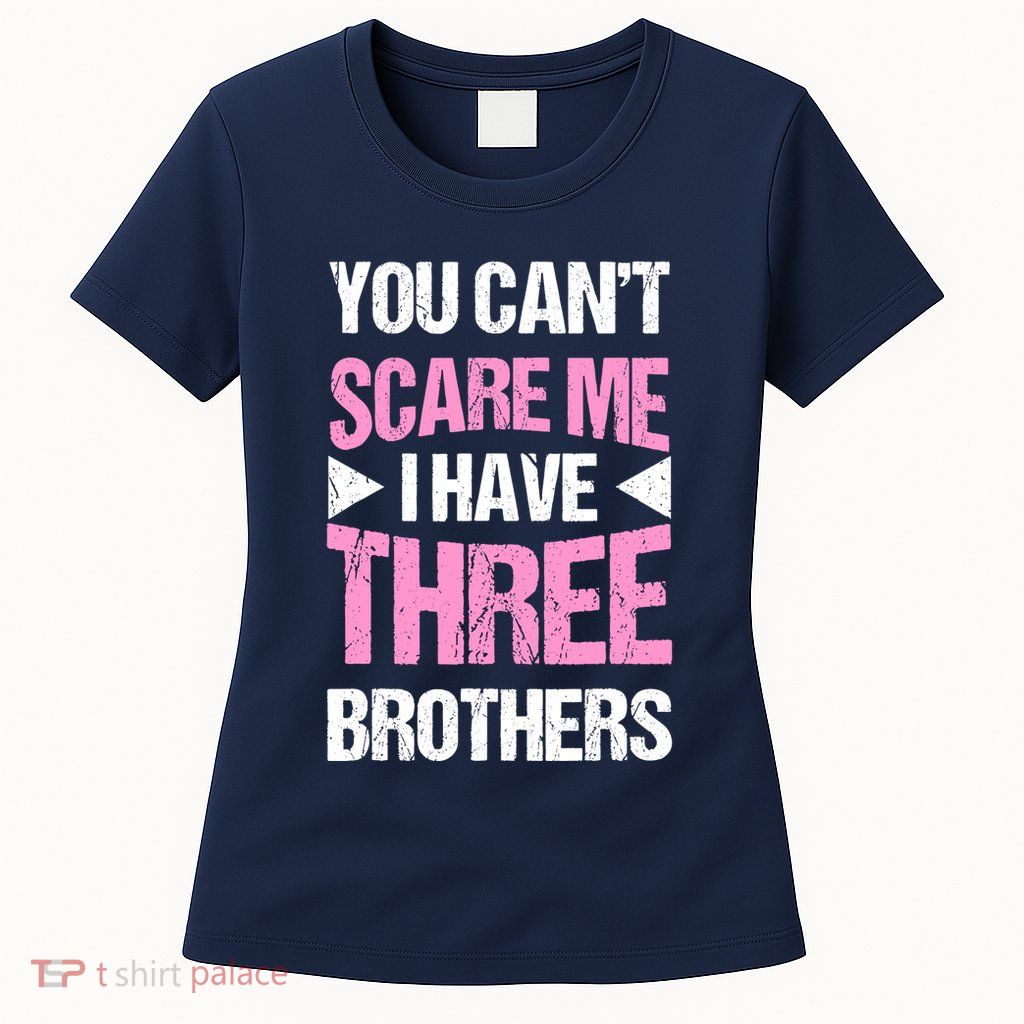Funny Sister Gifts You CanT Scare Me I Have Three Brothers Womens T-Shirt