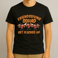 Friendsgiving Squad Get Flocked Up Funny Turkey T-Shirt