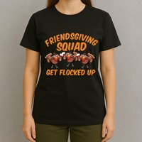 Friendsgiving Squad Get Flocked Up Funny Turkey T-Shirt