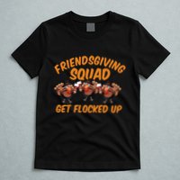 Friendsgiving Squad Get Flocked Up Funny Turkey T-Shirt