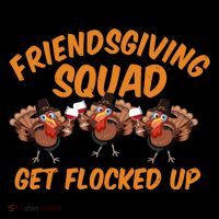 Friendsgiving Squad Get Flocked Up Funny Turkey T-Shirt