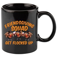 Friendsgiving Squad Get Flocked Up Funny Turkey 11oz C Handle Ceramic Mug