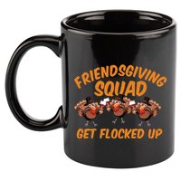 Friendsgiving Squad Get Flocked Up Funny Turkey 11oz C Handle Ceramic Mug