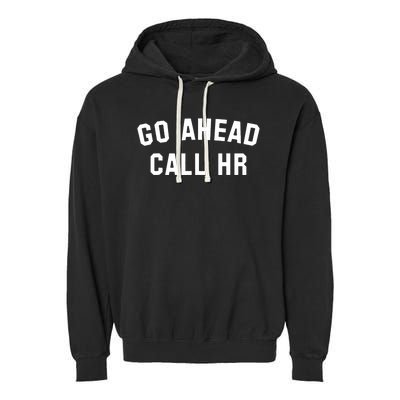 Funny Sarcastic Go Ahead Call Hr! Joking Fun Hr Garment-Dyed Fleece Hoodie