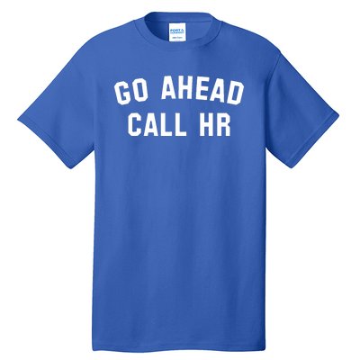 Funny Sarcastic Go Ahead Call Hr! Joking Fun Hr Tall T-Shirt