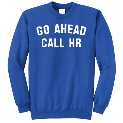 Funny Sarcastic Go Ahead Call Hr! Joking Fun Hr Tall Sweatshirt