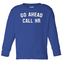 Funny Sarcastic Go Ahead Call Hr! Joking Fun Hr Toddler Long Sleeve Shirt