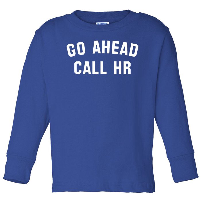 Funny Sarcastic Go Ahead Call Hr! Joking Fun Hr Toddler Long Sleeve Shirt