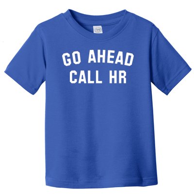 Funny Sarcastic Go Ahead Call Hr! Joking Fun Hr Toddler T-Shirt