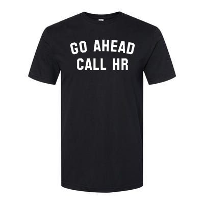 Funny Sarcastic Go Ahead Call Hr! Joking Fun Hr Softstyle CVC T-Shirt