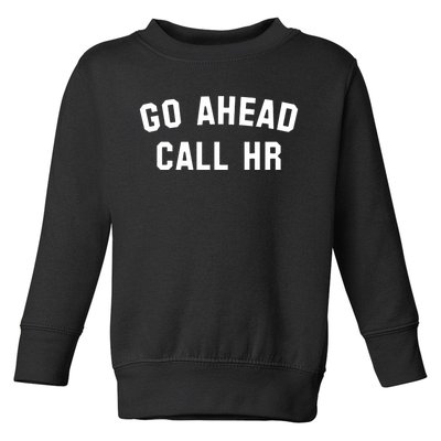 Funny Sarcastic Go Ahead Call Hr! Joking Fun Hr Toddler Sweatshirt