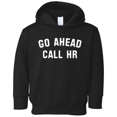 Funny Sarcastic Go Ahead Call Hr! Joking Fun Hr Toddler Hoodie