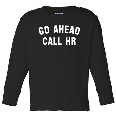 Funny Sarcastic Go Ahead Call Hr! Joking Fun Hr Toddler Long Sleeve Shirt