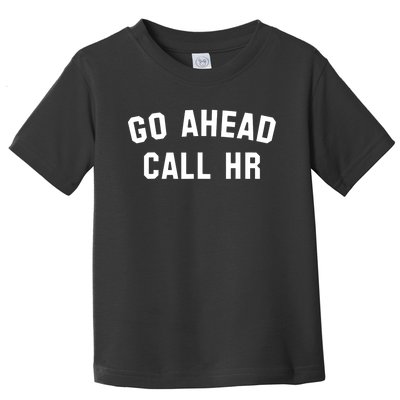 Funny Sarcastic Go Ahead Call Hr! Joking Fun Hr Toddler T-Shirt