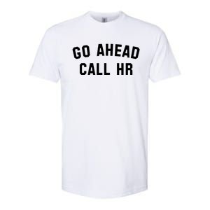 Funny Sarcastic Go Ahead Call Hr! Joking Fun Hr Softstyle® CVC T-Shirt