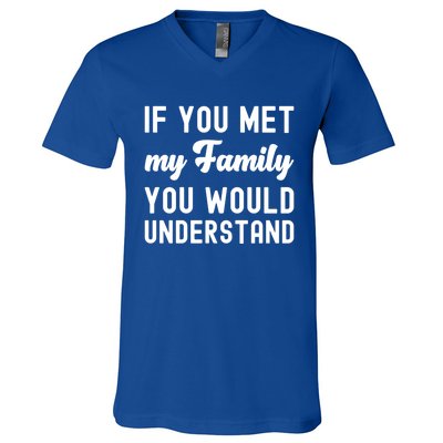 Funny Saying Gift If You Met My Family You Would Understand Cute Gift V-Neck T-Shirt