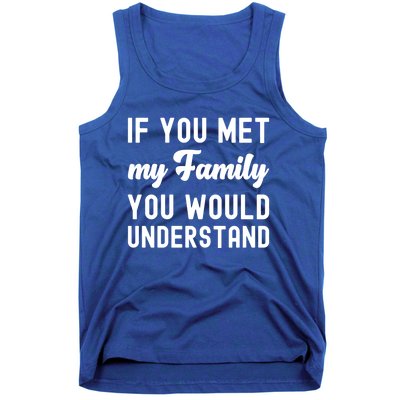 Funny Saying Gift If You Met My Family You Would Understand Cute Gift Tank Top