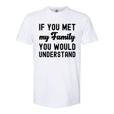 Funny Saying Gift If You Met My Family You Would Understand Cute Gift Softstyle® CVC T-Shirt