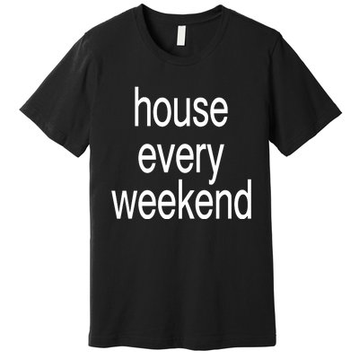 Feels So Good House Every Weekend Premium T-Shirt