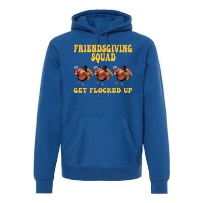 Friendsgiving Squad Get Flocked Up Funny Thanksgiving Premium Hoodie