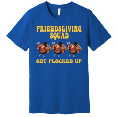 Friendsgiving Squad Get Flocked Up Funny Thanksgiving Premium T-Shirt