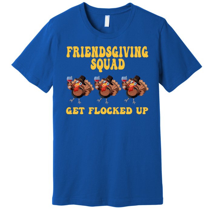 Friendsgiving Squad Get Flocked Up Funny Thanksgiving Premium T-Shirt