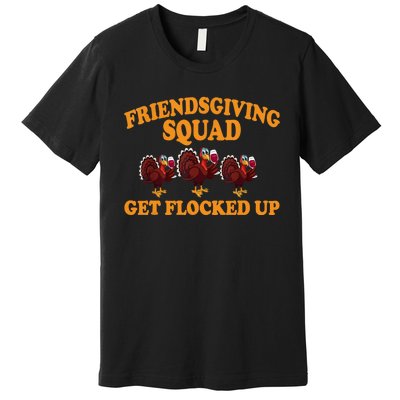 Friendsgiving Squad Get Flocked Up Turkey Thanksgiving Fall Premium T-Shirt