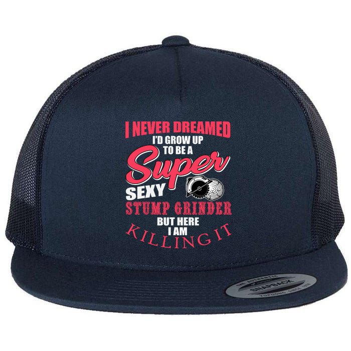 Funny Stump Grinder Quote For Arborist And Logger Flat Bill Trucker Hat