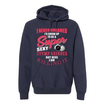 Funny Stump Grinder Quote For Arborist And Logger Premium Hoodie