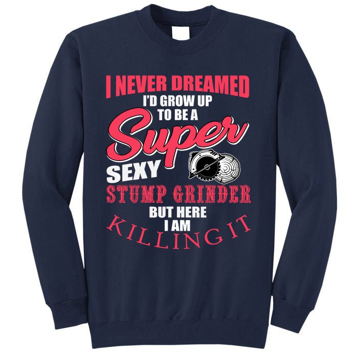 Funny Stump Grinder Quote For Arborist And Logger Tall Sweatshirt