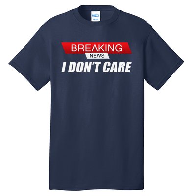 Funny Sarcastic Humor Breaking News I DonT Care Tall T-Shirt