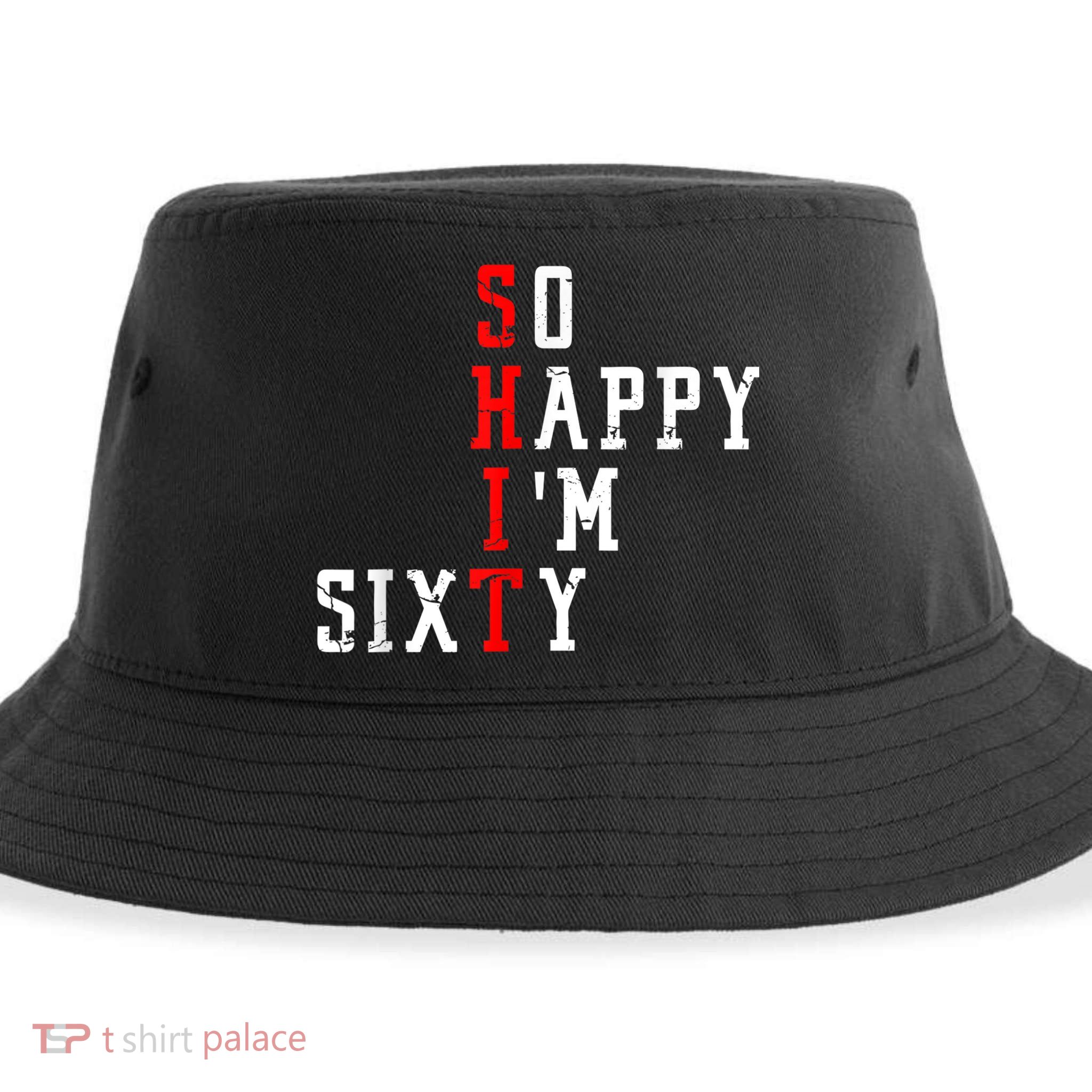 Funny So Happy I Am Sixty Shit 60th Birthday Born In 1962 Sustainable Bucket Hat