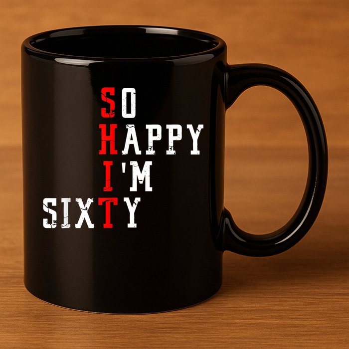 Funny So Happy I Am Sixty Shit 60th Birthday Born In 1962 11oz C Handle Ceramic Mug