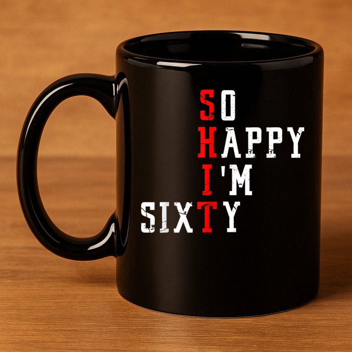 Funny So Happy I Am Sixty Shit 60th Birthday Born In 1962 11oz C Handle Ceramic Mug