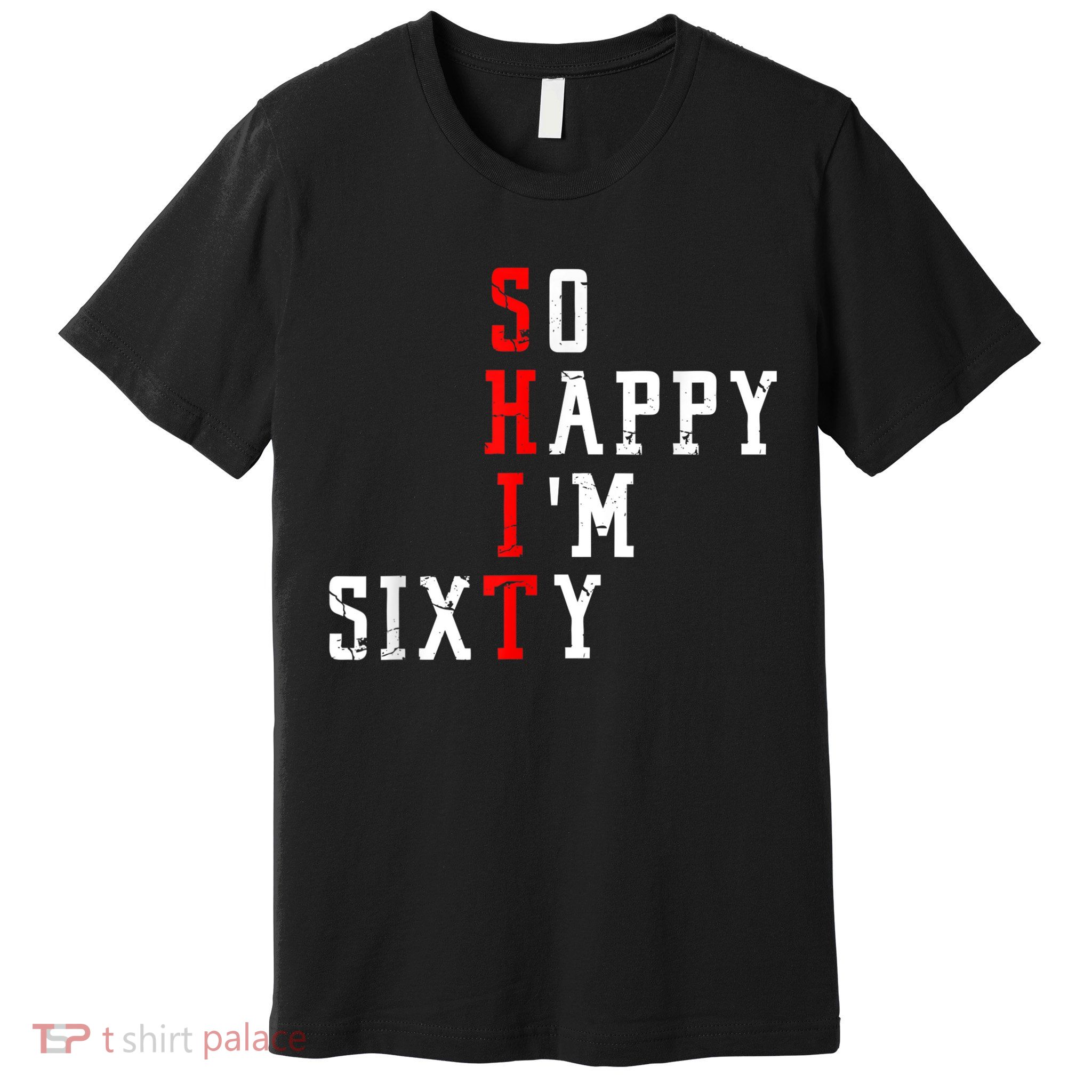 Funny So Happy I Am Sixty Shit 60th Birthday Born In 1962 Premium T-Shirt