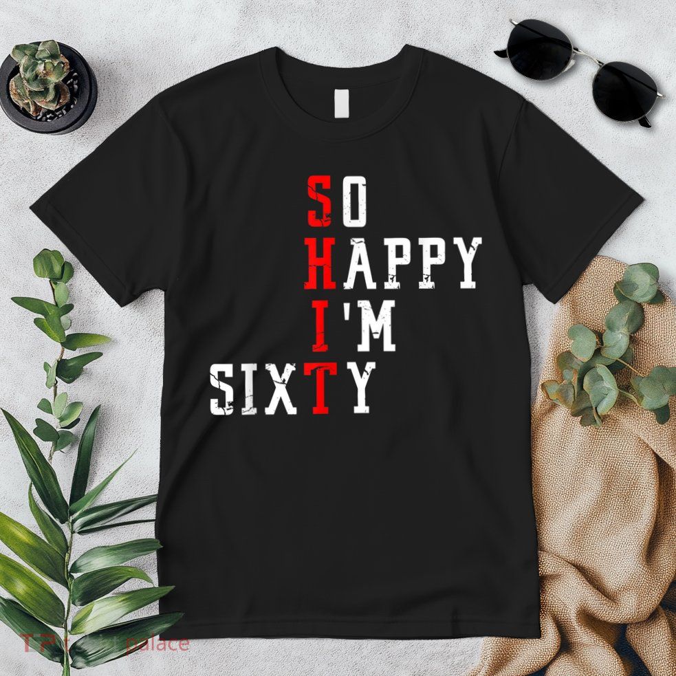 Funny So Happy I Am Sixty Shit 60th Birthday Born In 1962 Premium T-Shirt
