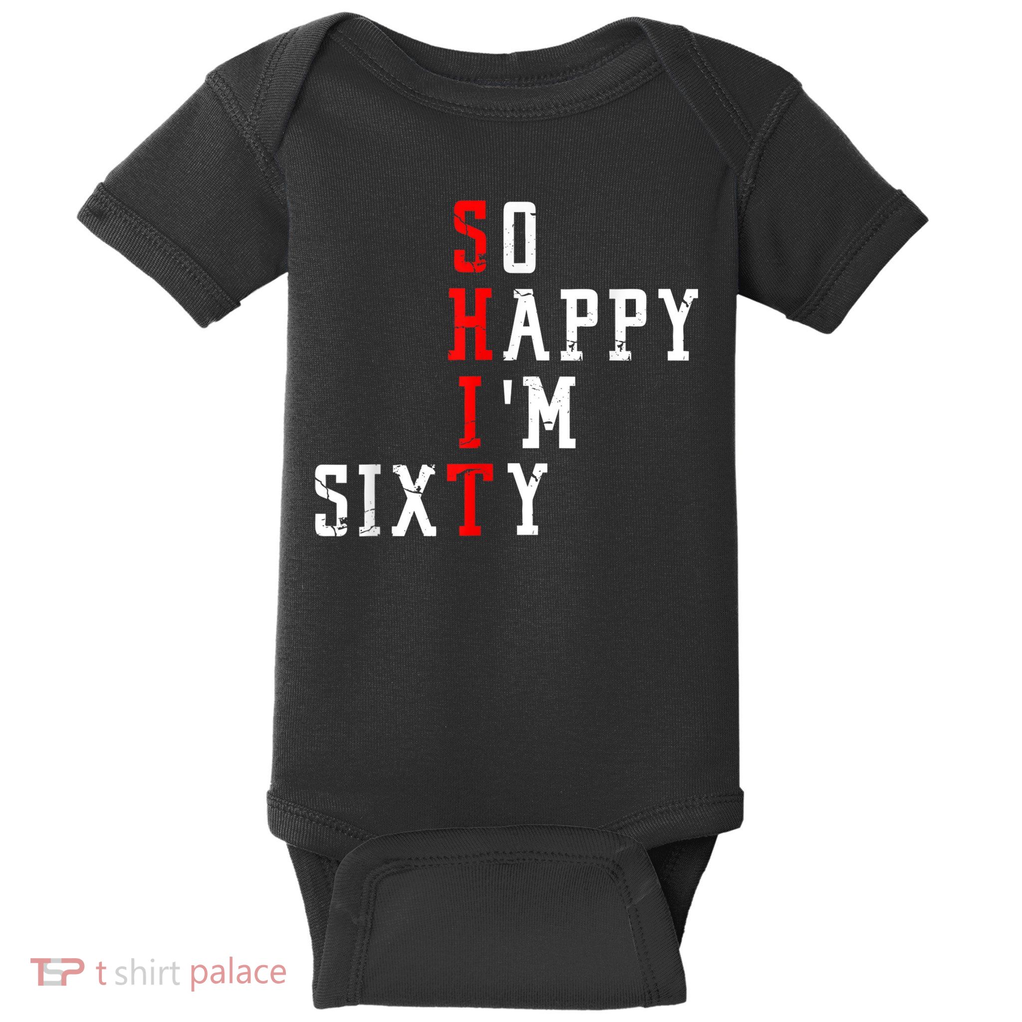 Funny So Happy I Am Sixty Shit 60th Birthday Born In 1962 Baby Bodysuit
