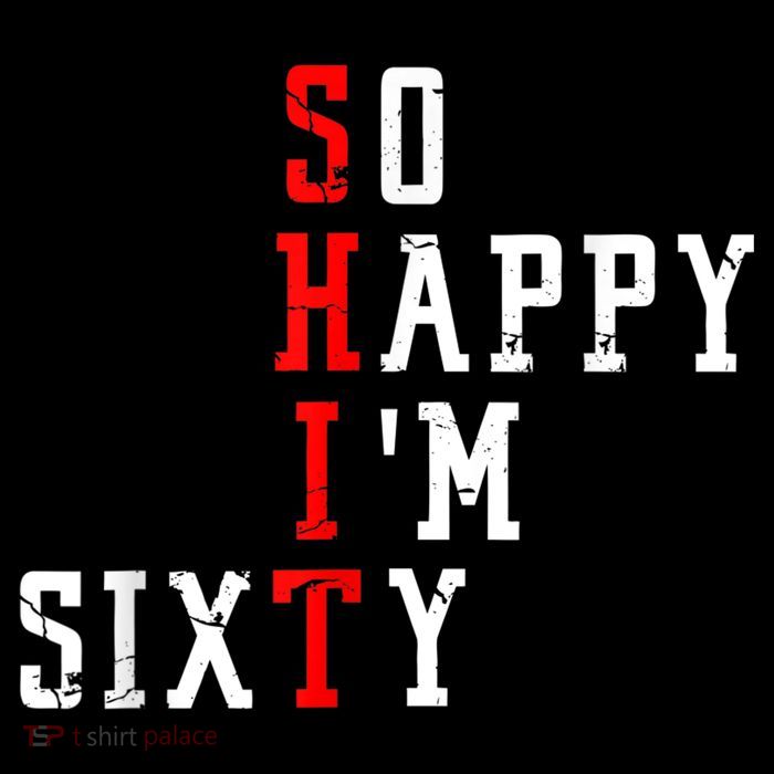 Funny So Happy I Am Sixty Shit 60th Birthday Born In 1962 Womens T-Shirt