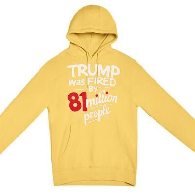 Funny Sarcastic Humor Trump Was Fired By 81 Million People Premium Pullover Hoodie