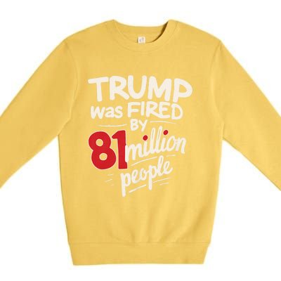 Funny Sarcastic Humor Trump Was Fired By 81 Million People Premium Crewneck Sweatshirt