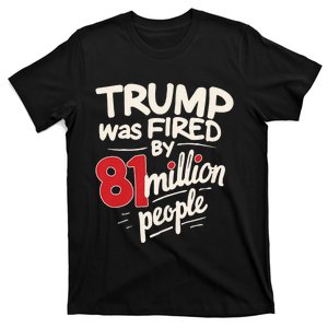 Funny Sarcastic Humor Trump Was Fired By 81 Million People T-Shirt