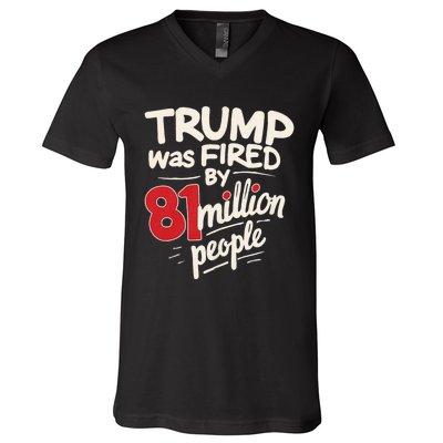 Funny Sarcastic Humor Trump Was Fired By 81 Million People V-Neck T-Shirt